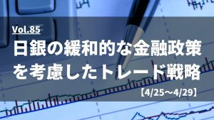 日銀の緩和的な金融政策を考慮したトレード戦略【4月25日～4月29日】